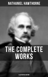 Icon image THE COMPLETE WORKS OF NATHANIEL HAWTHORNE (Illustrated Edition): Novels, Short Stories, Poems, Essays, Letters and Memoirs: The Scarlet Letter with its Adaptation, The House of the Seven Gables, Tanglewood Tales, Birthmark, Ghost of Doctor Harris…