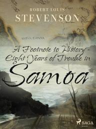 Icon image A Footnote to History - Eight Years of Trouble in Samoa