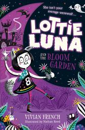 Icon image Lottie Luna and the Bloom Garden (Lottie Luna, Book 1)