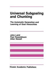 Icon image Universal Subgoaling and Chunking: The Automatic Generation and Learning of Goal Hierarchies