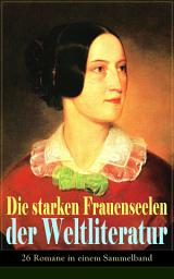 Icon image Die starken Frauenseelen der Weltliteratur (26 Romane in einem Sammelband): Stolz und Vorurteil + Sturmhöhe + Jane Eyre + Madame Bovary + Anna Karenina + Die Kameliendame + Lady Hamilton + Der scharlachrote Buchstabe + Amtmanns Magd + Kleopatra + Effi Briest und vieles mehr