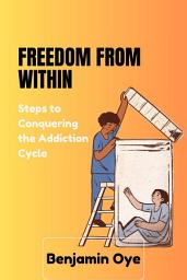 Icon image Freedom From Within: Steps to Conquering the Addiction Cycle