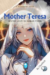 Icon image Mother Teresa: Divine Love in Human Form: A Portrayal of Mother Teresa's Life of Sacrifice and Charity for Google Play Book edition