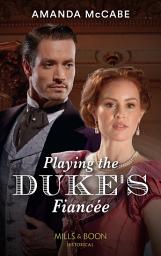 Icon image Playing The Duke's Fiancée (Dollar Duchesses, Book 2) (Mills & Boon Historical)