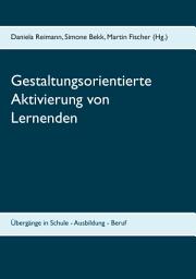 Icon image Gestaltungsorientierte Aktivierung von Lernenden: Übergänge in Schule - Ausbildung - Beruf