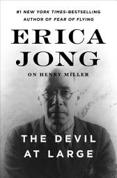 Icon image The Devil at Large: Erica Jong on Henry Miller