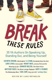 Icon image Break These Rules: 35 YA Authors on Speaking Up, Standing Out, and Being Yourself