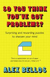 Icon image So You Think You've Got Problems?: Surprising and rewarding puzzles to sharpen your mind