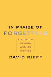 Icon image In Praise of Forgetting: Historical Memory and Its Ironies