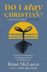 Icon image Do I Stay Christian?: A Guide for the Doubters, the Disappointed and the Disillusioned