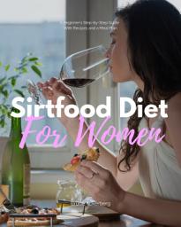 Icon image Sirtfood Diet: A Beginner’s Step-by-Step Guide for Women: With Recipes and a Sample Meal Plan