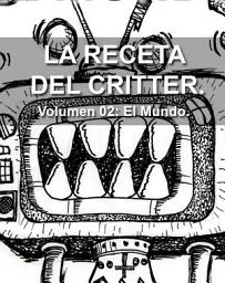 Icon image LA RECETA DEL CRITTER. Volumen 2: EL MUNDO.: Una recopilación de mis artículos y escritos menos aburridos. (Según yo)