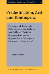 Icon image Prädestination, Zeit und Kontingenz: Philosophisch-historische Untersuchungen zu Wilhelm von Ockhams Tractatus de praedestinatione et de praescientia Dei respectu futurorum contingentium