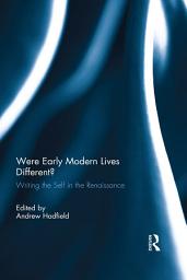 Icon image Were Early Modern Lives Different?: Writing the Self in the Renaissance