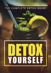 Icon image Detox Yourself: The Complete Detox Guide!