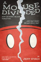 Icon image A Mouse Divided: How Ub Iwerks Became Forgotten, and Walt Disney Became Uncle Walt