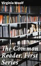 Icon image The Common Reader, First Series: Insightful Literary Essays and Nuanced Critiques for Literature Enthusiasts