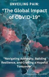 Icon image "Unveiling Pain: The Global Impact of COVID-19": "Navigating Adversity, Building Resilience, and Crafting a Hopeful Tomorrow"