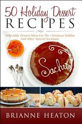 Icon image 50 Holiday Dessert Recipes: Delectable Dessert Ideas For The Christmas Holidays And Other Special Occasions - Holiday Pastry Cookbook for Cheesecake, Christmas Cookies and More