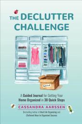 Icon image The Declutter Challenge: A Guided Journal for Getting your Home Organized in 30 Quick Steps