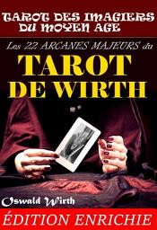 Icon image Les 22 Arcanes Majeurs du Tarot de Wirth : ou le Tarot des Imagiers du Moyen Âge.