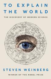 Icon image To Explain the World: The Discovery of Modern Science