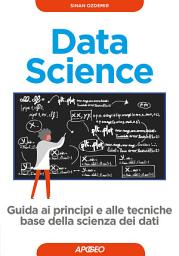 Icon image Data Science: guida ai principi e alle tecniche base della scienza dei dati