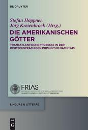 Icon image Die amerikanischen Götter: Transatlantische Prozesse in der deutschsprachigen Literatur und Popkultur seit 1945