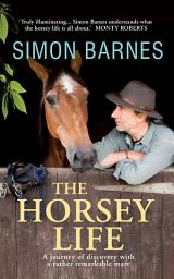 Icon image The Horsey Life: A Journey of Discovery with a Rather Remarkable Mare