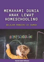 Icon image Memahami Dunia anak lewat Homeschooling : Belajar Mandiri di Rumah