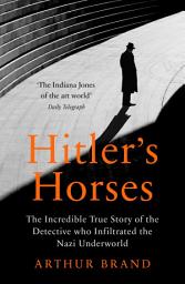 Icon image Hitler's Horses: The Incredible True Story of the Detective who Infiltrated the Nazi Underworld