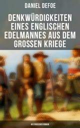 Icon image Denkwürdigkeiten eines englischen Edelmannes aus dem großen Kriege (Historischer Roman): Die Geschichte eines mannes während des Dreißigjährigen Krieges