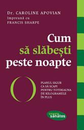 Icon image Cum să slăbești peste noapte. Planul sigur ca să scapi pentru totdeauna de kilogramele în plus