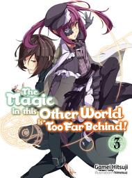 Icon image The Magic in this Other World is Too Far Behind!: The Magic in this Other World is Too Far Behind! Volume 3