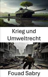 Icon image Krieg und Umweltrecht: Strategien für eine nachhaltige Kriegsführung