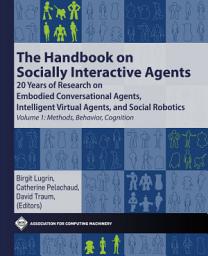 Icon image The Handbook on Socially Interactive Agents: 20 years of Research on Embodied Conversational Agents, Intelligent Virtual Agents, and Social Robotics Volume 1: Methods, Behavior, Cognition