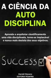 Icon image A Ciência da AutoDisciplina: Aprenda a arquitetar cientificamente uma vida disciplinada, torne-se implacável e nunca mais desista dos seus objetivos