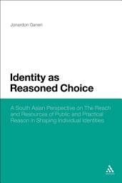 Icon image Identity as Reasoned Choice: A South Asian Perspective on The Reach and Resources of Public and Practical Reason in Shaping Individual Identities