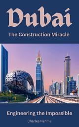 Icon image Dubai: The Construction Miracle – Engineering the Impossible