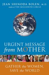 Icon image Urgent Message from Mother: Gather the Women, Save the World