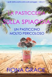 Icon image La pasticceria sulla spiaggia: Un pasticcino molto pericoloso (I gialli della pasticceria sulla spiaggia – Libro 3)