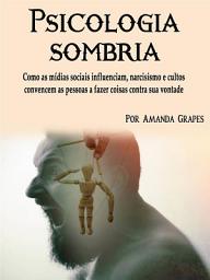 Icon image Psicologia sombria: Como as mídias sociais influenciam, narcisismo e cultos convencem as pessoas a fazer coisas contra sua vontade