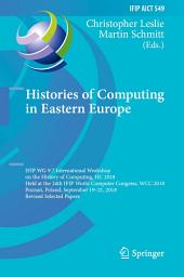 Icon image Histories of Computing in Eastern Europe: IFIP WG 9.7 International Workshop on the History of Computing, HC 2018, Held at the 24th IFIP World Computer Congress, WCC 2018, Poznań, Poland, September 19–21, 2018, Revised Selected Papers