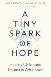 Icon image A Tiny Spark of Hope: Healing Childhood Trauma in Adulthood