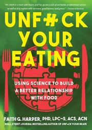 Icon image Unfuck Your Eating: Using Science to Build a Better Relationship with Food, Health, and Body Image