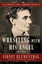 Icon image Wrestling With His Angel: The Political Life of Abraham Lincoln Vol. II, 1849-1856