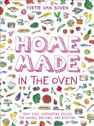 Icon image Home Made in the Oven: Truly Easy, Comforting Recipes for Baking, Broiling, and Roasting