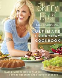 Icon image Skinny Bitch: Ultimate Everyday Cookbook: Crazy Delicious Recipes that Are Good to the Earth and Great for Your Bod