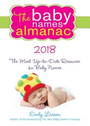 Icon image The 2018 Baby Names Almanac: The Most Up-To-Date Resource for Baby Names