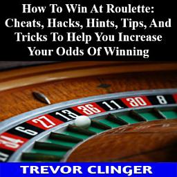 Icon image How To Win At Roulette: Cheats, Hacks, Hints, Tips, And Tricks To Help You Increase Your Odds Of Winning